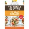 You Should Be Eating to Beat Diseases: Caring About Your Whole Body