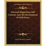 Personal Magnetism, Self Control, And The Development Of Will Power