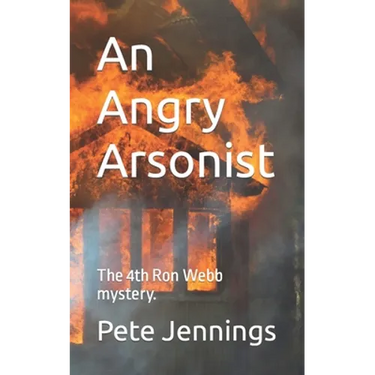 An Angry Arsonist: The 4th Ron Webb mystery.