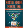 Social Media Marketing a Strategic Guide: Learn the Best Digital Advertising Approach & Strategies for Boosting Your Agency or Business with the Power