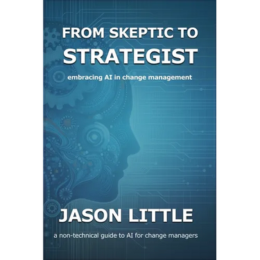 From Skeptic to Strategist: Embracing AI in Change Management: a non-technical guide to AI for change managers