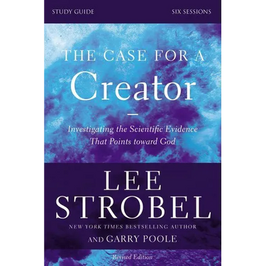 The Case for a Creator Bible Study Guide Revised Edition: Investigating the Scientific Evidence That Points Toward God