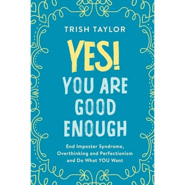 Yes! You Are Good Enough: End Imposter Syndrome, Overthinking and Perfectionism and Do What YOU Want