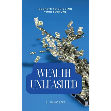 Wealth Unleashed: Secrets to Building Your Fortune