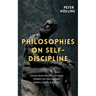Philosophies on Self-Discipline: Lessons from History's Greatest Thinkers on How to Start, Endure, Finish, & Achieve