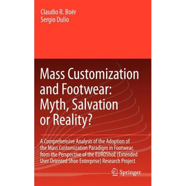 Mass Customization and Footwear: Myth, Salvation or Reality?: A Comprehensive Analysis of the Adoption of the Mass Customization Paradigm in Footwear,