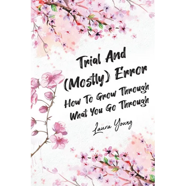 Trial And (Mostly) Error: How To Grow Through What You Go Through