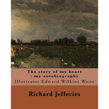 The story of my heart: my autobiography. By: Richard Jefferies, illustrated By: E. W. Waite: Edward Wilkins Waite RBA (14 April 1854 - 1924)