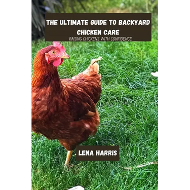 The ultimate guide to backyard chicken care: Raising Chickens With Confidence
