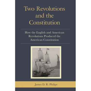 Two Revolutions and the Constitution: How the English and American Revolutions Produced the American Constitution