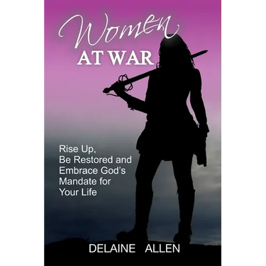 Women At War: Rise Up, Be Restored and Embrace God's Mandate for Your Life