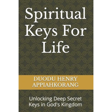 Spiritual Keys For Life: Unlocking the Secret Keys in God's Kingdom