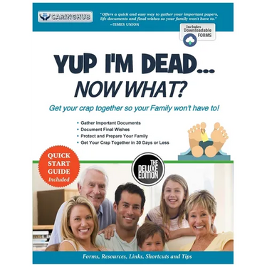 Yup I'm Dead...Now What? The Deluxe Edition: A Guide to My Life Information, Documents, Plans and Final Wishes