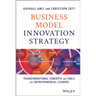 Business Model Innovation Strategy: Transformational Concepts and Tools for Entrepreneurial Leaders