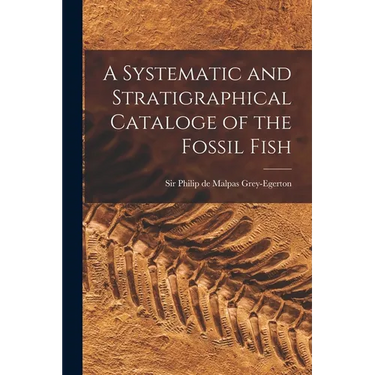 A Systematic and Stratigraphical Cataloge of the Fossil Fish