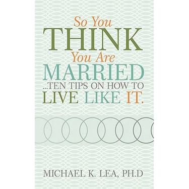 So You Think You Are Married ...Ten Tips on How to Live Like It.