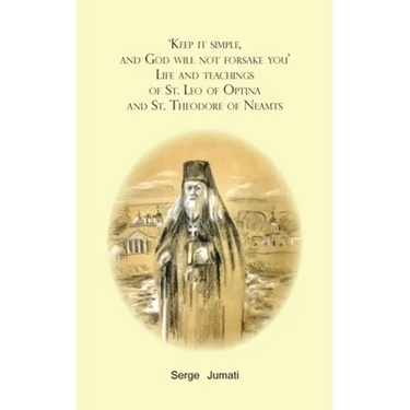 'Keep it simple, and God will not forsake you'. Life and teachings of St. Leo of Optina and St. Theodore of Neamts