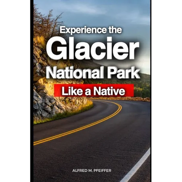 Experience the Glacier National Park Like a Native