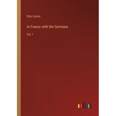 In France with the Germans: Vol. I