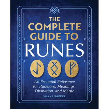 The Complete Guide to Runes: An Essential Reference for Runelore, Meanings, Divination, and Magic