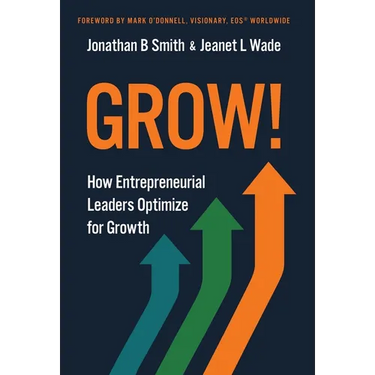 Grow!: How Entrepreneurial Leaders Optimize for Growth
