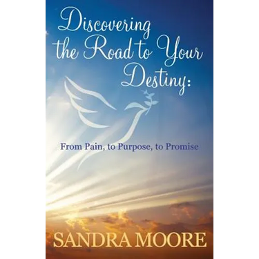 Discovering the Road to Your Destiny: From Pain, to Purpose, to Promise