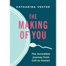 The Making of You: The Incredible Journey from Cell to Human