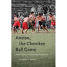 Anetso, the Cherokee Ball Game: At the Center of Ceremony and Identity