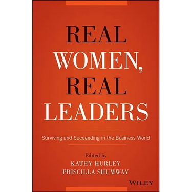 Real Women, Real Leaders: Surviving and Succeeding in the Business World
