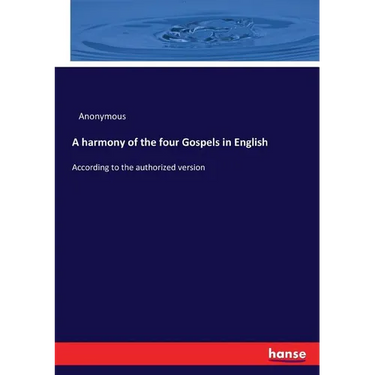 A harmony of the four Gospels in English: According to the authorized version