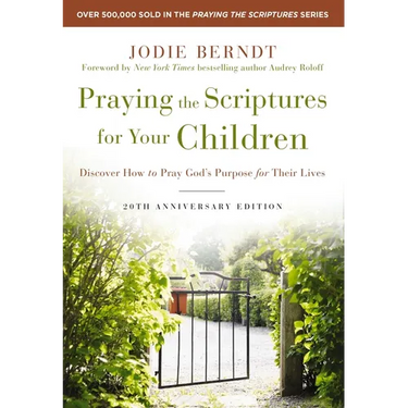 Praying the Scriptures for Your Children 20th Anniversary Edition: Discover How to Pray God's Purpose for Their Lives