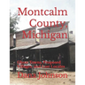 Forgotten Towns: Montcalm County, Michigan: Ghost Towns, Proposed Villages, and Lost Locales