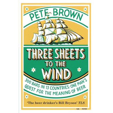 Three Sheets To The Wind: One Man's Quest For The Meaning Of Beer