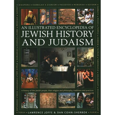 An Illustrated Encyclopedia of Jewish History and Judaism: A History of the Jewish People, Their Religion and Philosophy, Traditions and Practices