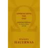 Approaching the End: Eschatological Reflections on Church, Politics, and Life