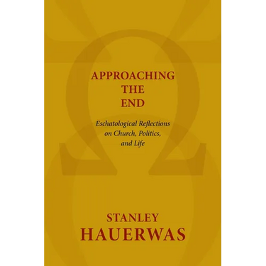 Approaching the End: Eschatological Reflections on Church, Politics, and Life