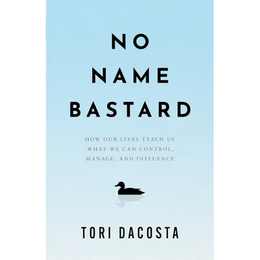 No Name Bastard: How Our Lives Teach Us What We Can Control, Manage, and Influence