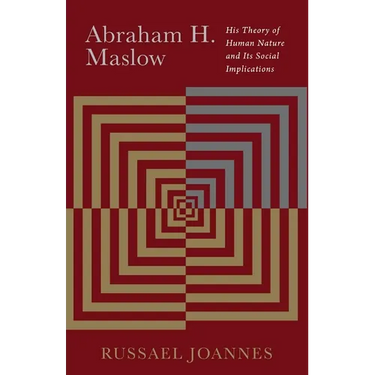 Abraham H. Maslow: His Theory of Human Nature and Its Social Implications