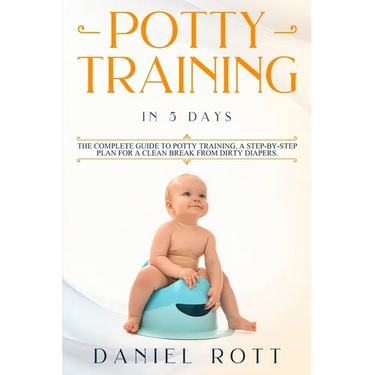 Potty Training in 5 Day: The Complete Guide to Potty Training, A Step-by-Step Plan for a Clean Break from Dirty Diapers