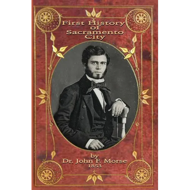 First History of Sacramento City: by Dr. John F. Morse