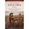 The Battle of Leuctra 371 B.C.: Epaminondas and the End of Spartan Supremacy
