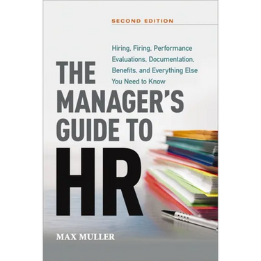 The Manager's Guide to HR: Hiring, Firing, Performance Evaluations, Documentation, Benefits, and Everything Else You Need to Knoww