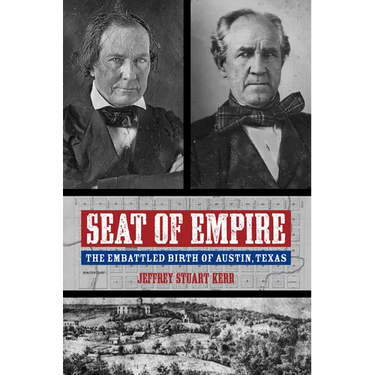 Seat of Empire: The Embattled Birth of Austin, Texas