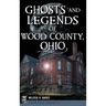 Ghosts and Legends of Wood County, Ohio