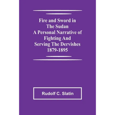 Fire and Sword in the Sudan A Personal Narrative of Fighting and Serving the Dervishes 1879-1895