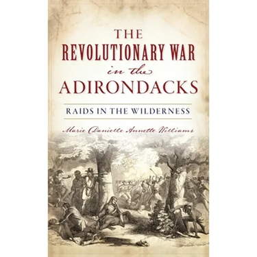 Revolutionary War in the Adirondacks: Raids in the Wilderness