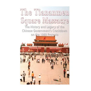 The Tiananmen Square Massacre: The History and Legacy of the Chinese Government's Crackdown on the 1989 Protests