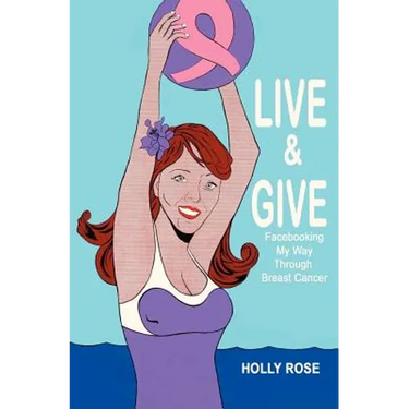 Live and Give: Facebooking My Way Through Breast Cancer