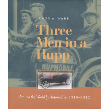 Three Men in a Hupp: Around the World by Automobile, 1910-1912