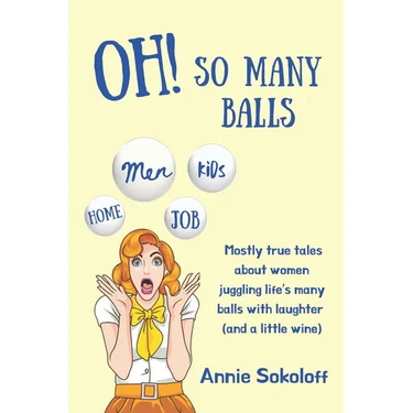 Oh! So Many Balls: Mostly true tales about women juggling life's many balls with laughter (and a little wine)